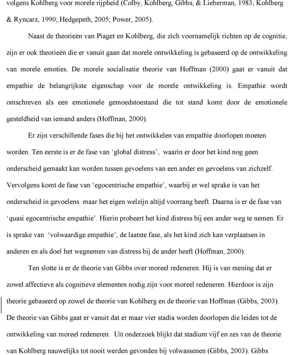 emoties. De morele socialisatie theorie van Hoffman (2000) gaat er vanuit dat empathie de belangrijkste eigenschap voor de morele ontwikkeling is.