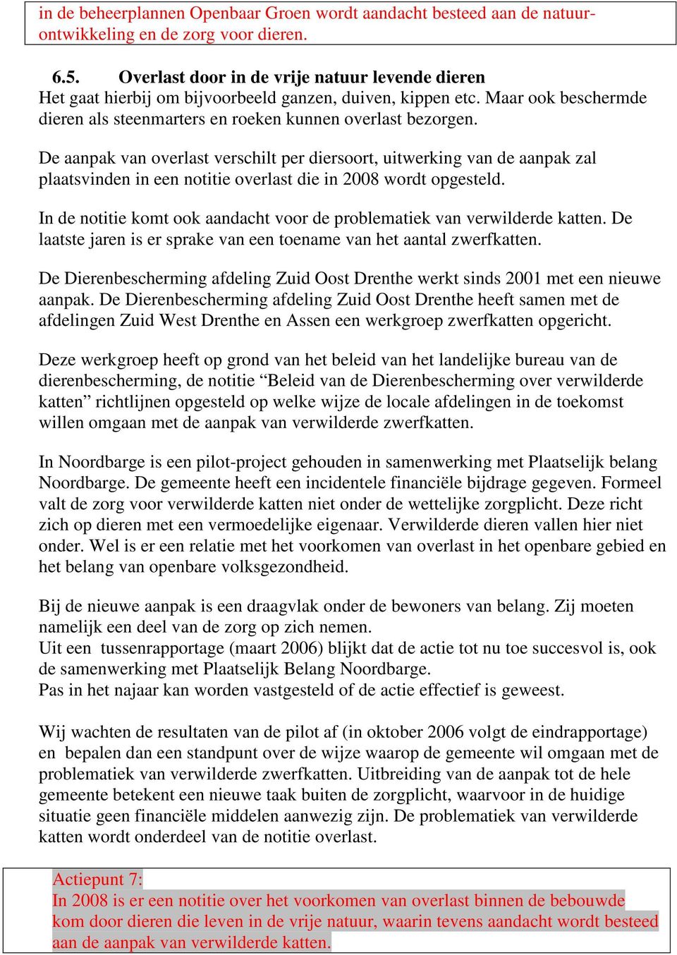 De aanpak van overlast verschilt per diersoort, uitwerking van de aanpak zal plaatsvinden in een notitie overlast die in 2008 wordt opgesteld.