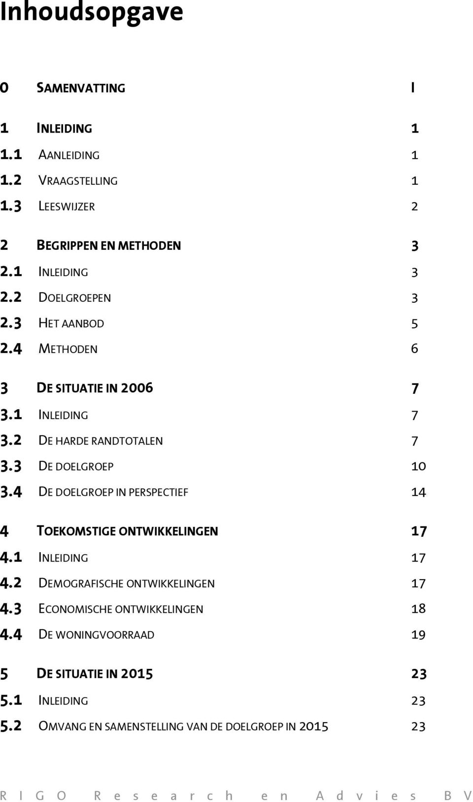 3 DE DOELGROEP 10 3.4 DE DOELGROEP IN PERSPECTIEF 14 4 TOEKOMSTIGE ONTWIKKELINGEN 17 4.1 INLEIDING 17 4.