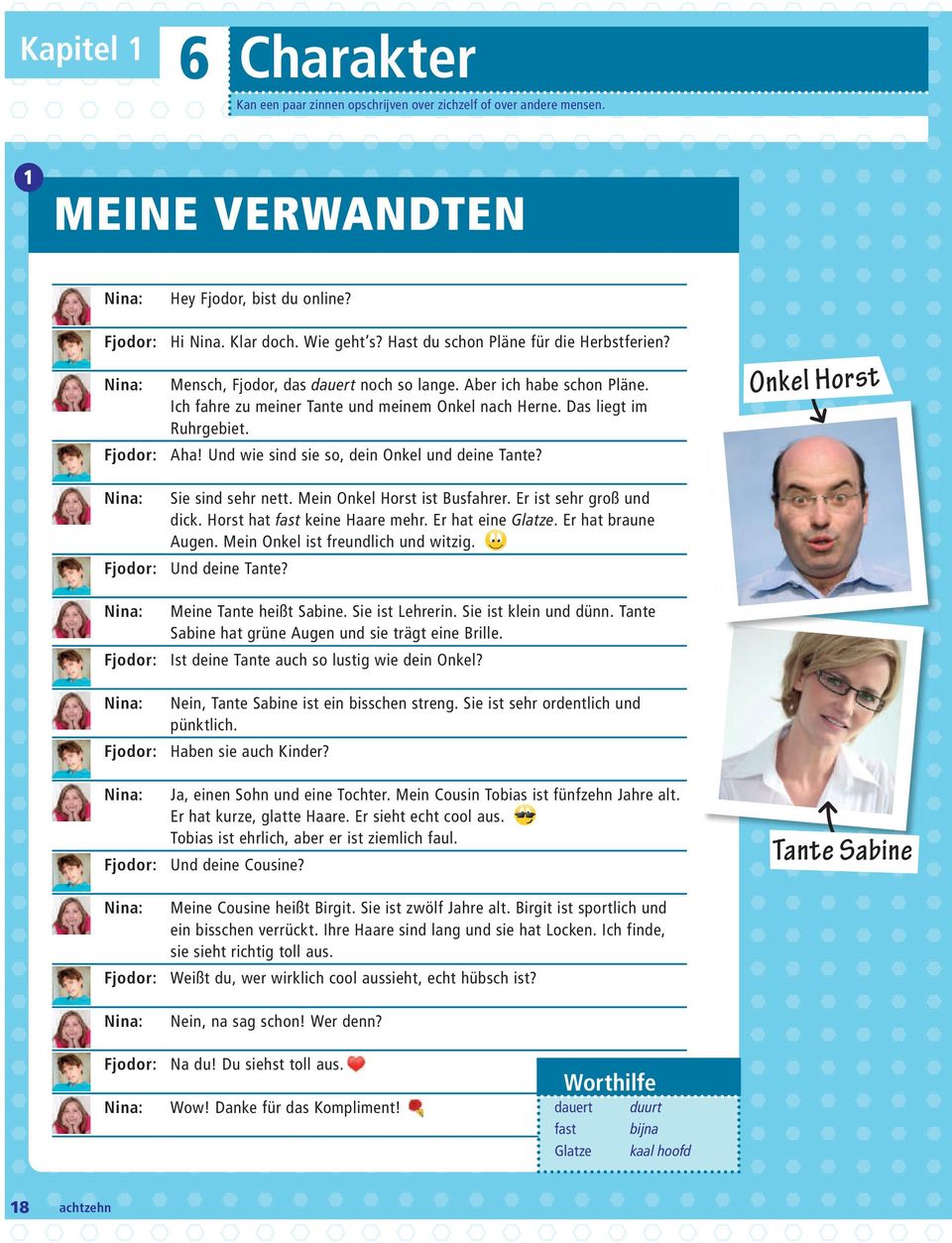 Hast du schon Pläne für die Herbstferien? Mensch, Fjodor, das dauert noch so lange. Aber ich habe schon Pläne. Ich fahre zu meiner Tante und meinem Onkel nach Herne. Das liegt im Ruhrgebiet. Aha!