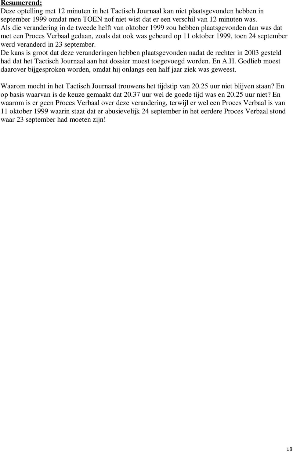 veranderd in 23 september. De kans is groot dat deze veranderingen hebben plaatsgevonden nadat de rechter in 2003 gesteld had dat het Tactisch Journaal aan het dossier moest toegevoegd worden. En A.H.