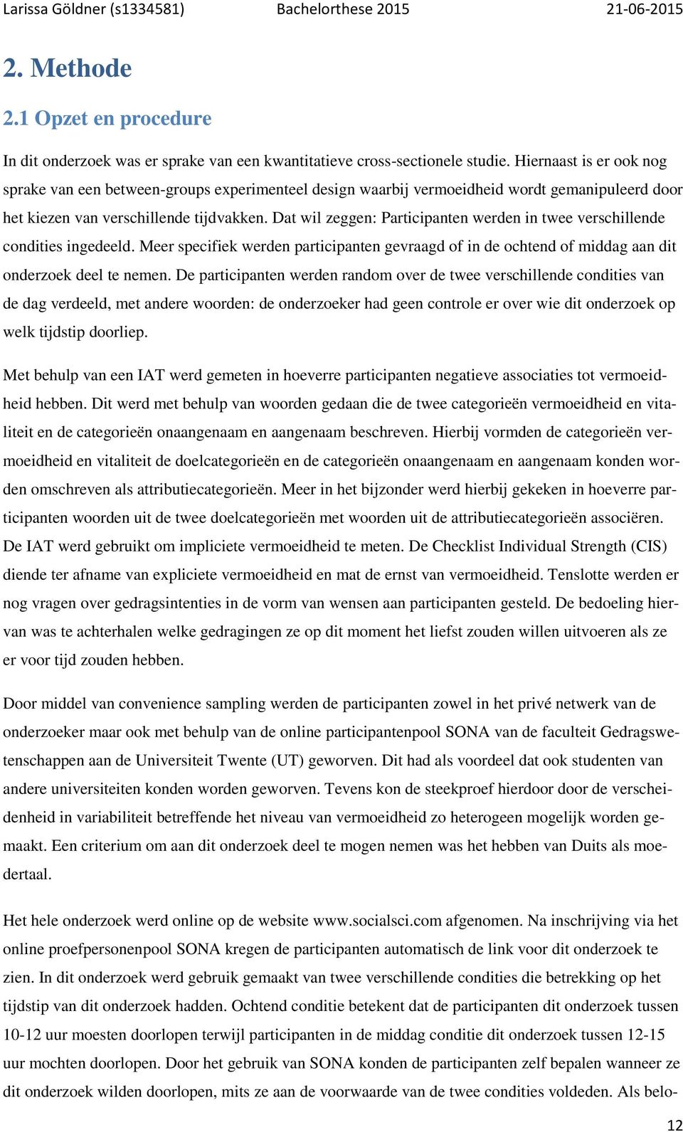 Dat wil zeggen: Participanten werden in twee verschillende condities ingedeeld. Meer specifiek werden participanten gevraagd of in de ochtend of middag aan dit onderzoek deel te nemen.