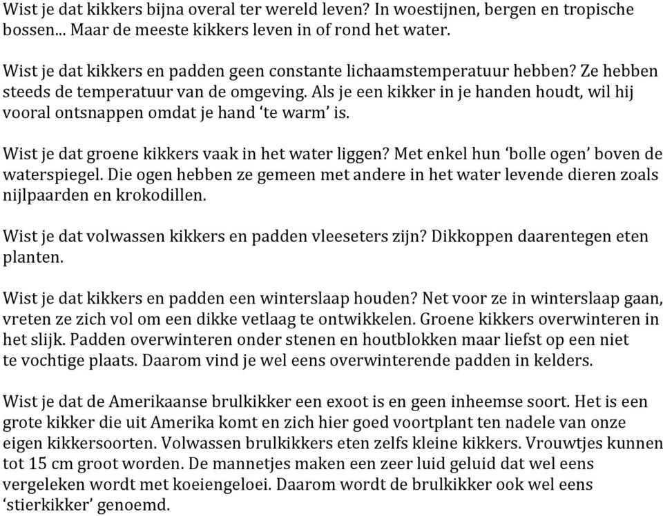 Als je een kikker in je handen houdt, wil hij vooral ontsnappen omdat je hand te warm is. Wist je dat groene kikkers vaak in het water liggen? Met enkel hun bolle ogen boven de waterspiegel.