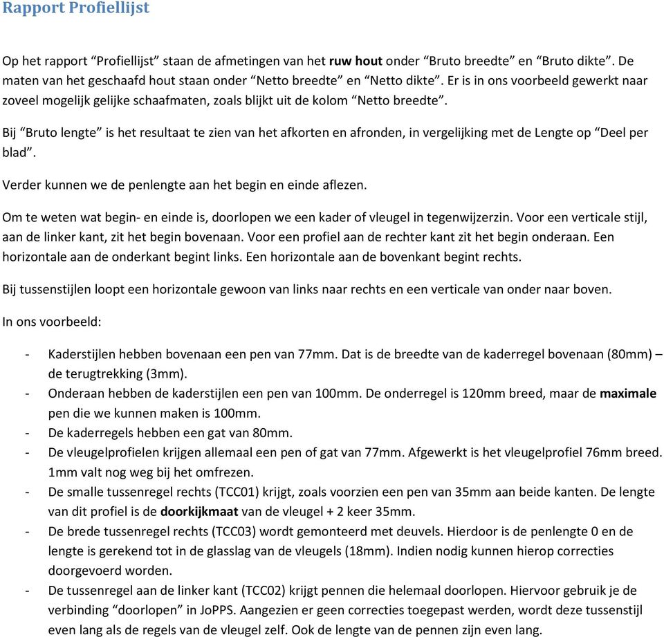 Bij Bruto lengte is het resultaat te zien van het afkorten en afronden, in vergelijking met de Lengte op Deel per blad. Verder kunnen we de penlengte aan het begin en einde aflezen.