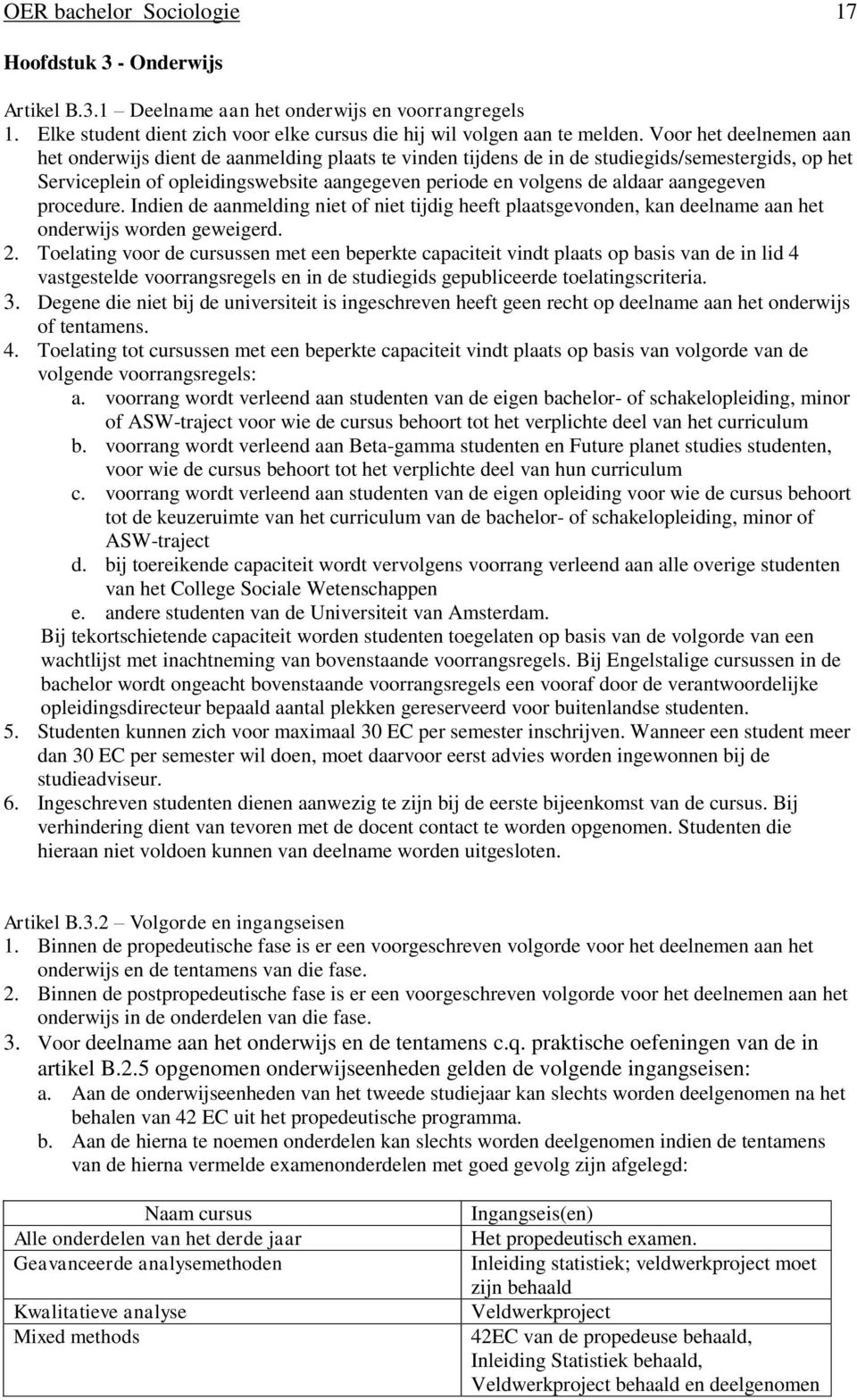 aangegeven procedure. Indien de aanmelding niet of niet tijdig heeft plaatsgevonden, kan deelname aan het onderwijs worden geweigerd. 2.