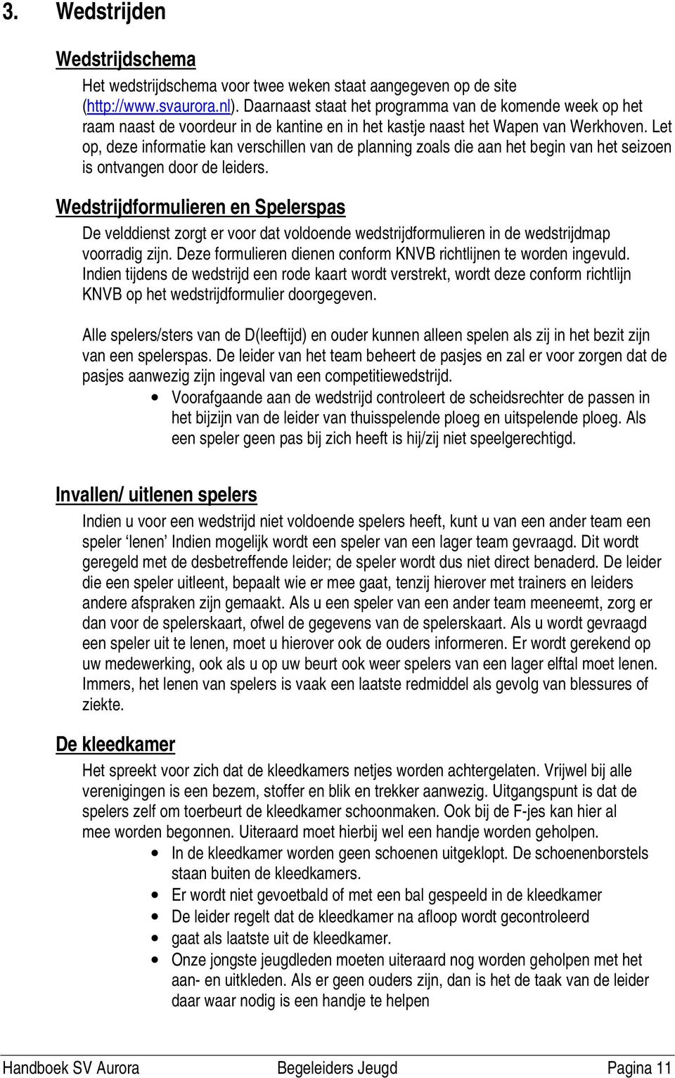 Let op, deze informatie kan verschillen van de planning zoals die aan het begin van het seizoen is ontvangen door de leiders.