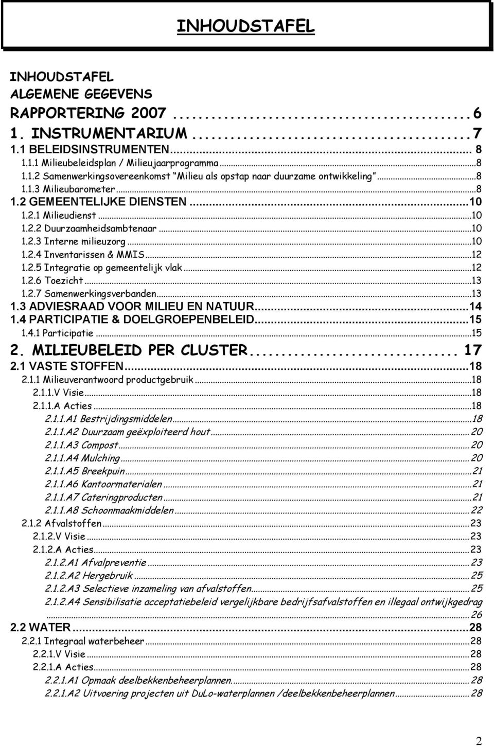 ..12 1.2.6 Toezicht...13 1.2.7 Samenwerkingsverbanden...13 1.3 ADVIESRAAD VOOR MILIEU EN NATUUR...14 1.4 PARTICIPATIE & DOELGROEPENBELEID...15 1.4.1 Participatie...15 2. MILIEUBELEID PER CLUSTER.