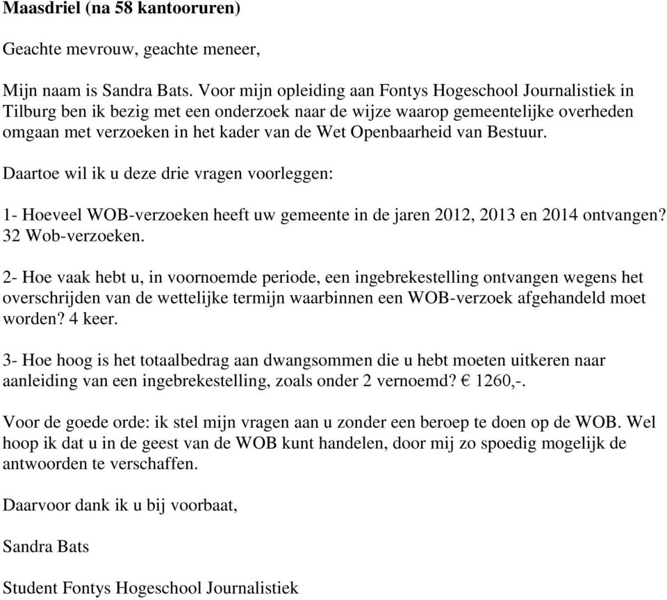 Openbaarheid van Bestuur. Daartoe wil ik u deze drie vragen voorleggen: 1- Hoeveel WOB-verzoeken heeft uw gemeente in de jaren 2012, 2013 en 2014 ontvangen? 32 Wob-verzoeken.