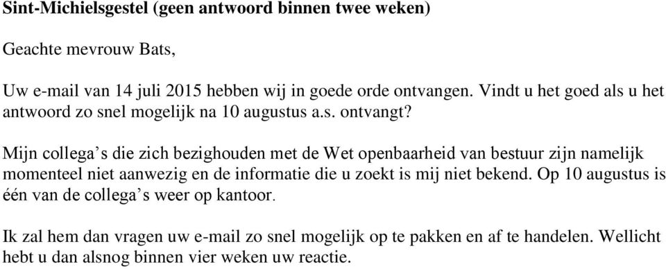 Mijn collega s die zich bezighouden met de Wet openbaarheid van bestuur zijn namelijk momenteel niet aanwezig en de informatie die u zoekt is