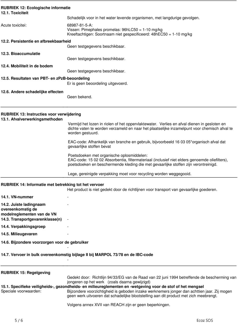 testgegevens beschikbaar Geen testgegevens beschikbaar 125 Resultaten van PBT- en zpzb-beoordeling Er is geen beoordeling uitgevoerd 126 Andere schadelijke effecten Geen bekend RUBRIEK 13: