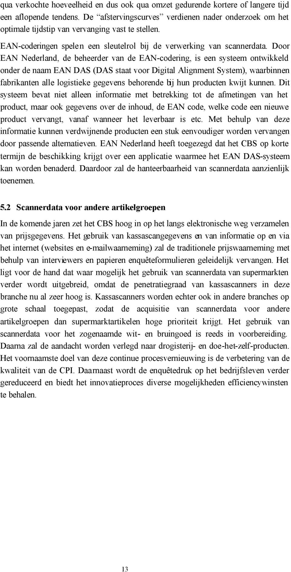 Door EAN Nederland, de eheerder van de EAN-coderng, s een systeem ontwkkeld onder de naam EAN DAS (DAS staat voor Dgtal Algnment System), waarnnen farkanten alle logsteke gegevens ehorende j hun