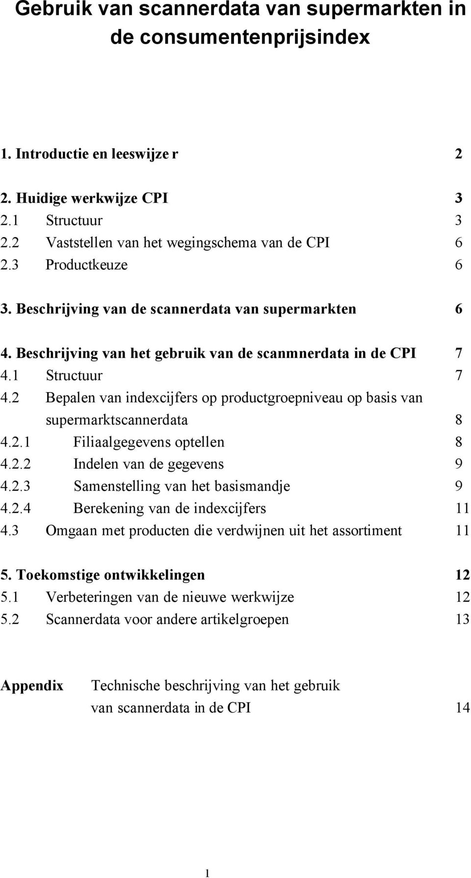 2 Bepalen van ndexcjfers op productgroepnveau op ass van supermarktscannerdata 8 4.2.1 Flaalgegevens optellen 8 4.2.2 Indelen van de gegevens 9 4.2.3 Samenstellng van het assmandje 9 4.2.4 Berekenng van de ndexcjfers 11 4.