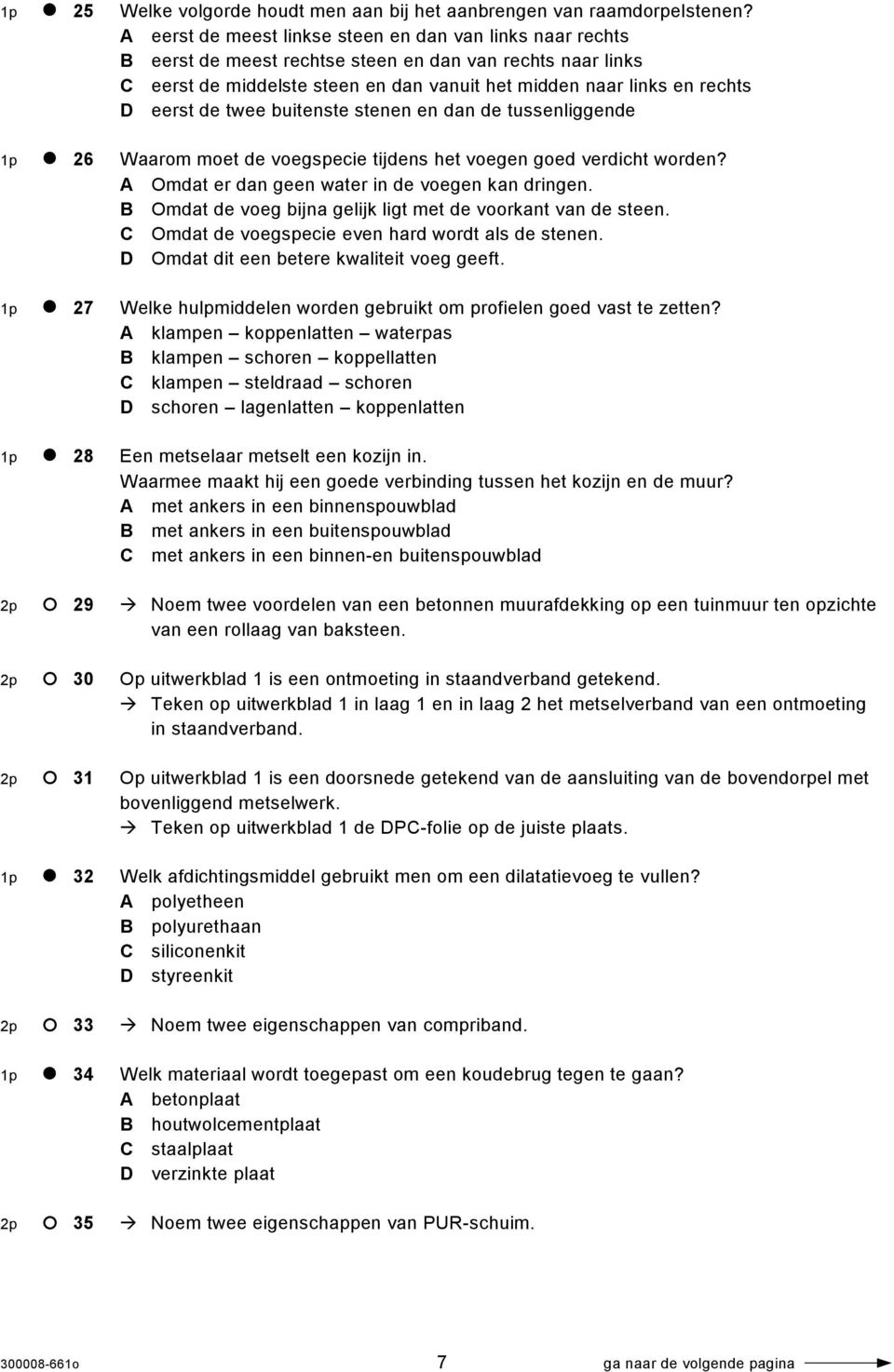 de twee buitenste stenen en dan de tussenliggende 1p 26 Waarom moet de voegspecie tijdens het voegen goed verdicht worden? A Omdat er dan geen water in de voegen kan dringen.