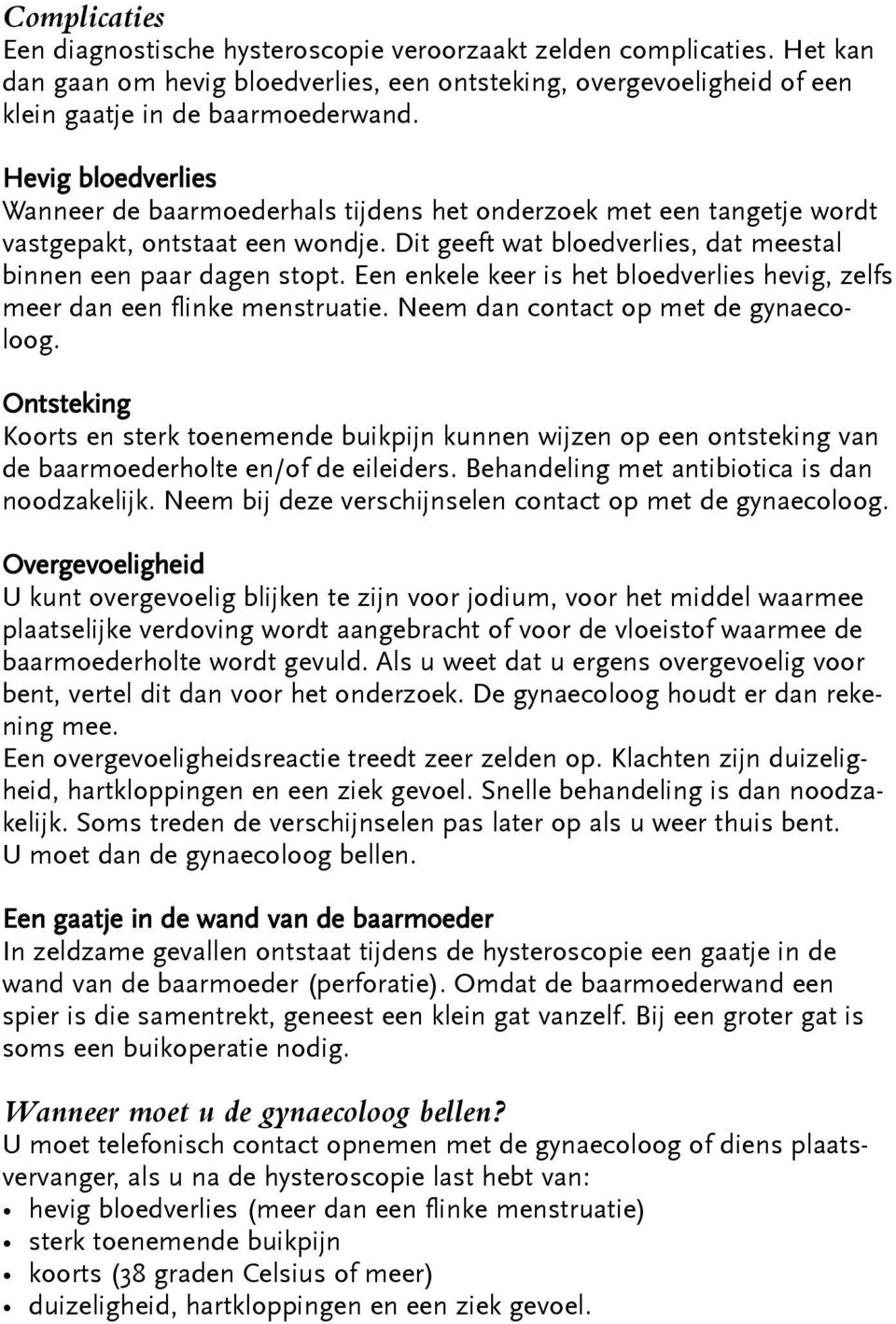 Een enkele keer is het bloedverlies hevig, zelfs meer dan een flinke menstruatie. Neem dan contact op met de gynaecoloog.