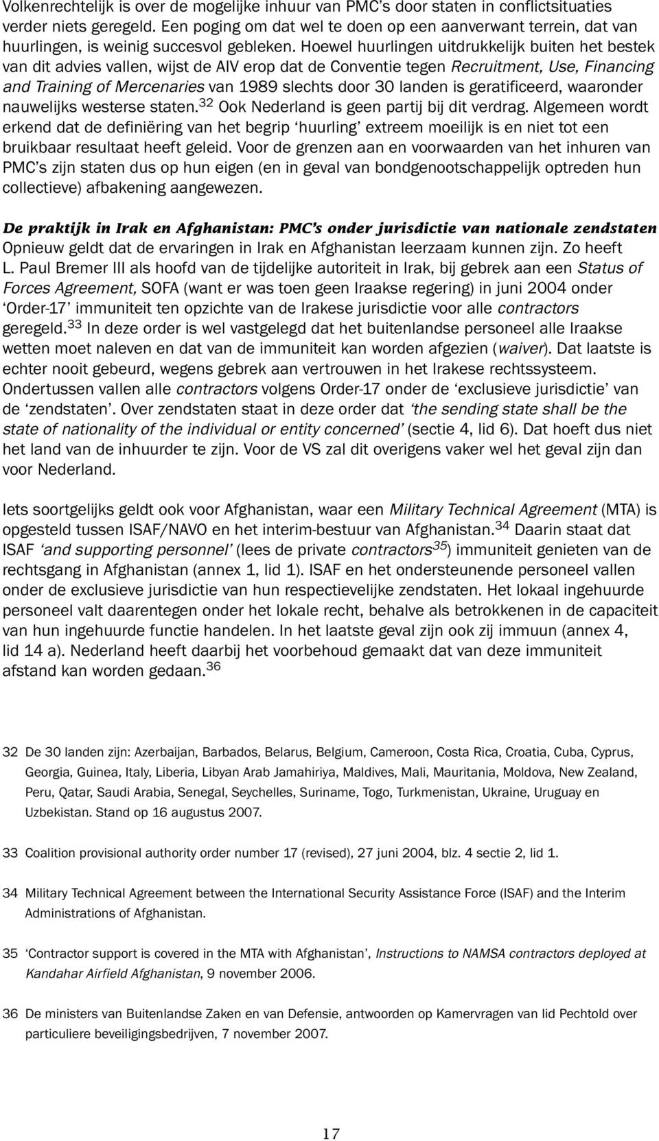 Hoewel huurlingen uitdrukkelijk buiten het bestek van dit advies vallen, wijst de AIV erop dat de Conventie tegen Recruitment, Use, Financing and Training of Mercenaries van 1989 slechts door 30