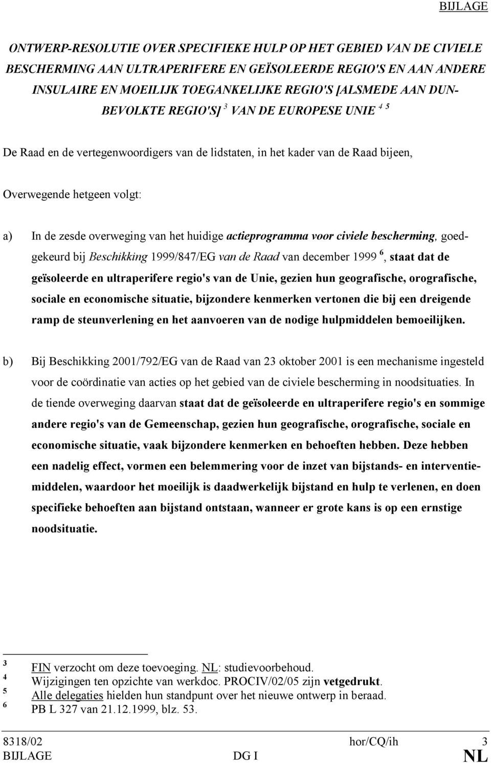 huidige actieprogramma voor civiele bescherming, goedgekeurd bij Beschikking 1999/847/EG van de Raad van december 1999 6, staat dat de geïsoleerde en ultraperifere regio's van de Unie, gezien hun