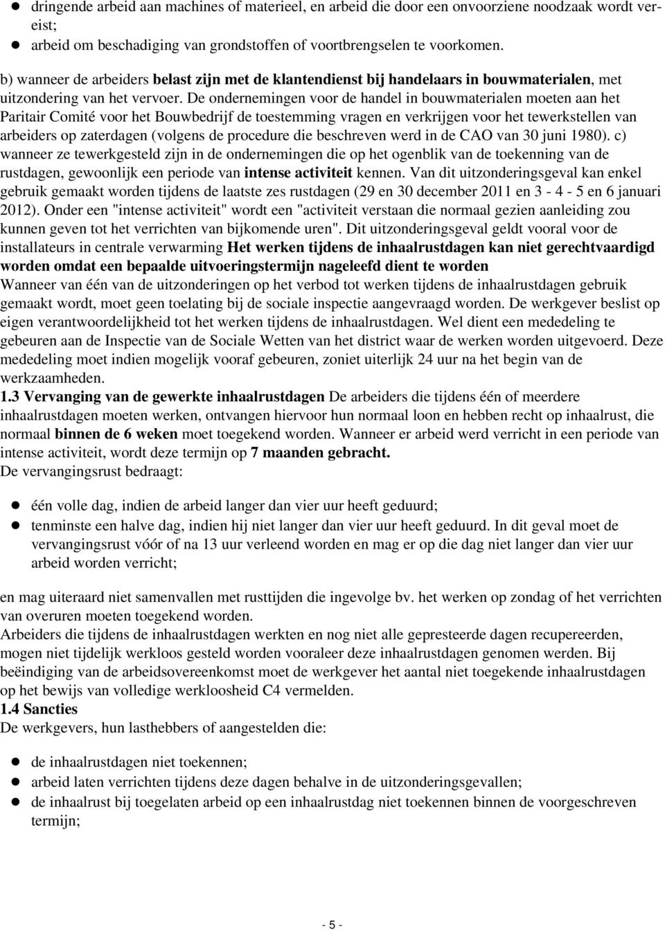 De ondernemingen voor de handel in bouwmaterialen moeten aan het Paritair Comité voor het Bouwbedrijf de toestemming vragen en verkrijgen voor het tewerkstellen van arbeiders op zaterdagen (volgens