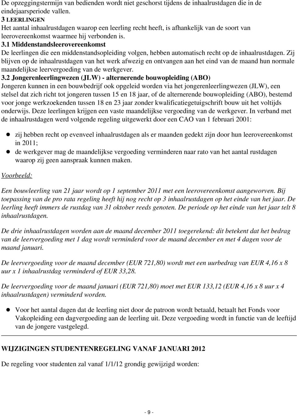 1 Middenstandsleerovereenkomst De leerlingen die een middenstandsopleiding volgen, hebben automatisch recht op de inhaalrustdagen.