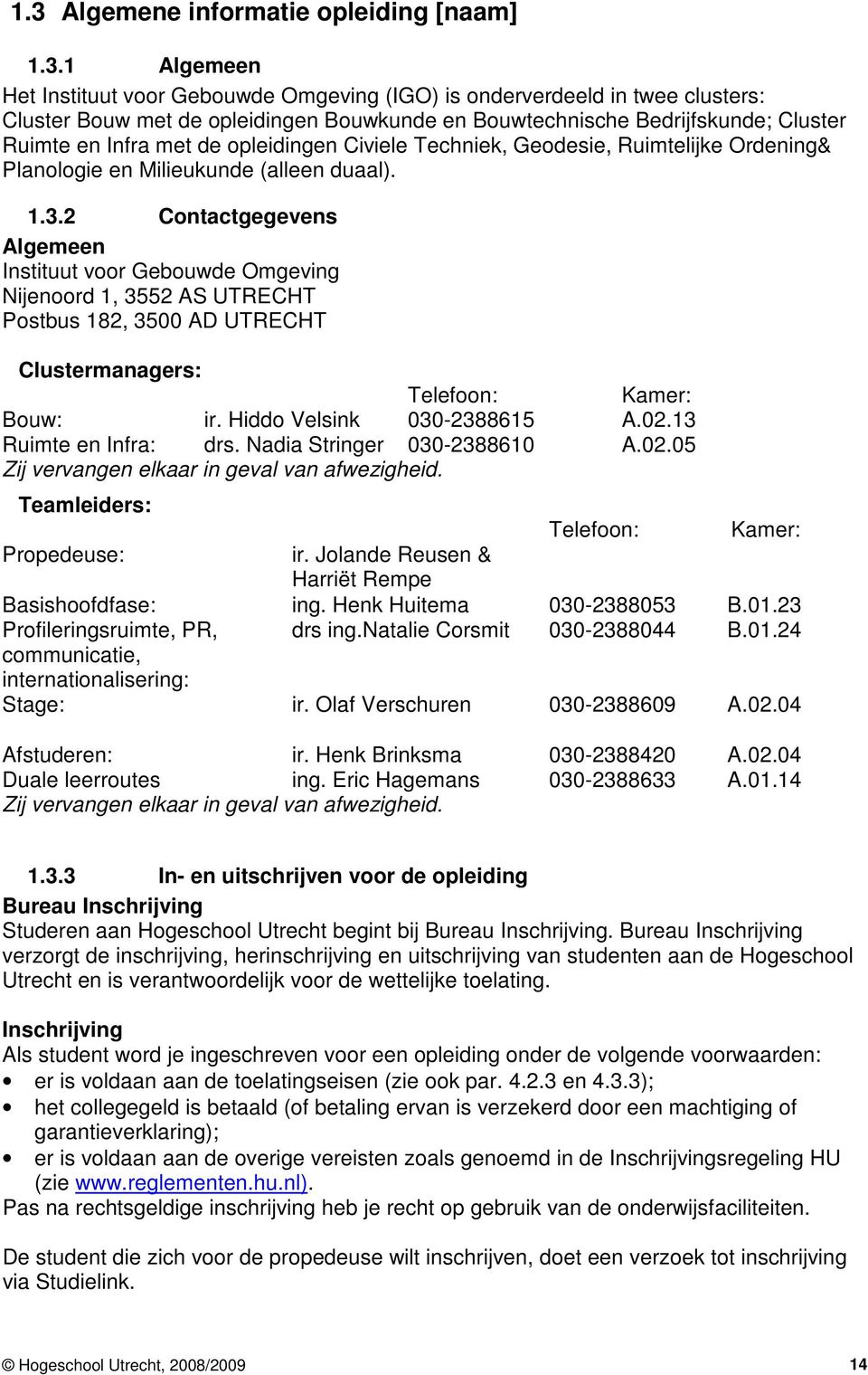 2 Contactgegevens Algemeen Instituut voor Gebouwde Omgeving Nijenoord 1, 3552 AS UTRECHT Postbus 182, 3500 AD UTRECHT Clustermanagers: Telefoon: Kamer: Bouw: ir. Hiddo Velsink 030-2388615 A.02.