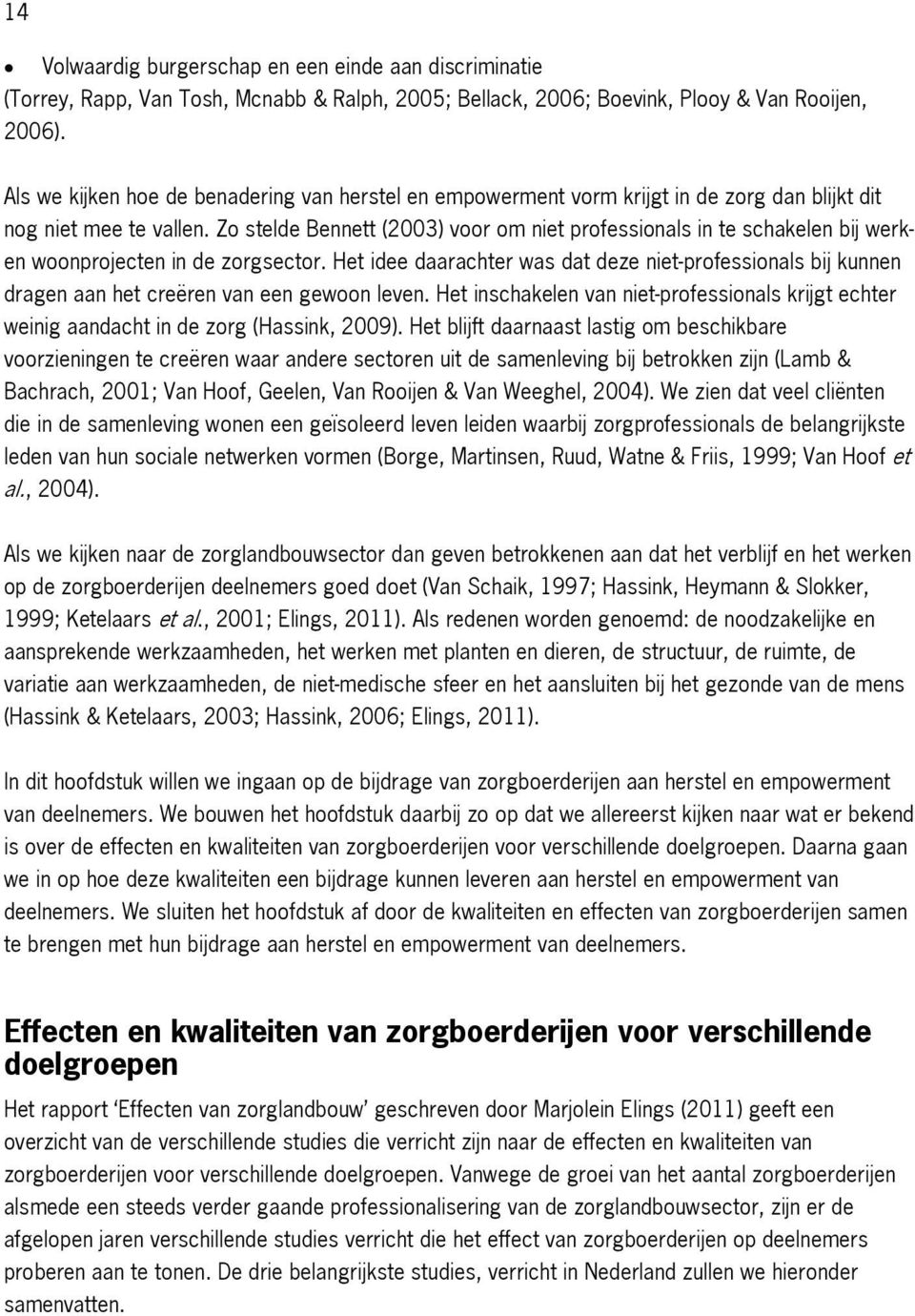 Zo stelde Bennett (2003) voor om niet professionals in te schakelen bij werken woonprojecten in de zorgsector.