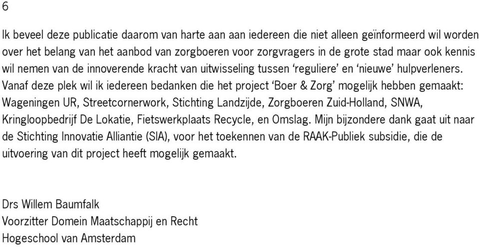 Vanaf deze plek wil ik iedereen bedanken die het project Boer & Zorg mogelijk hebben gemaakt: Wageningen UR, Streetcornerwork, Stichting Landzijde, Zorgboeren Zuid-Holland, SNWA, Kringloopbedrijf De