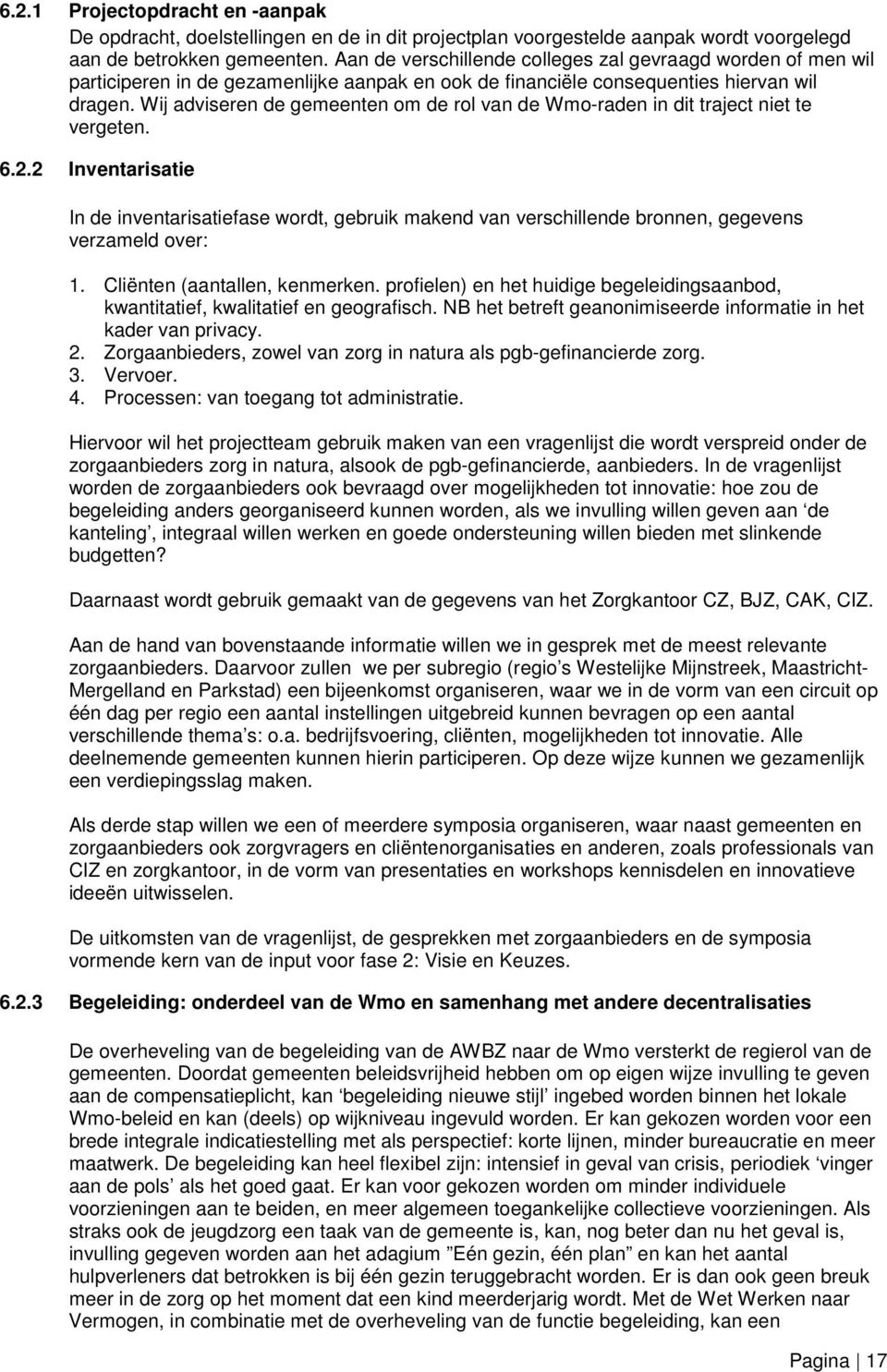 Wij adviseren de gemeenten om de rol van de Wmo-raden in dit traject niet te vergeten. 6.2.