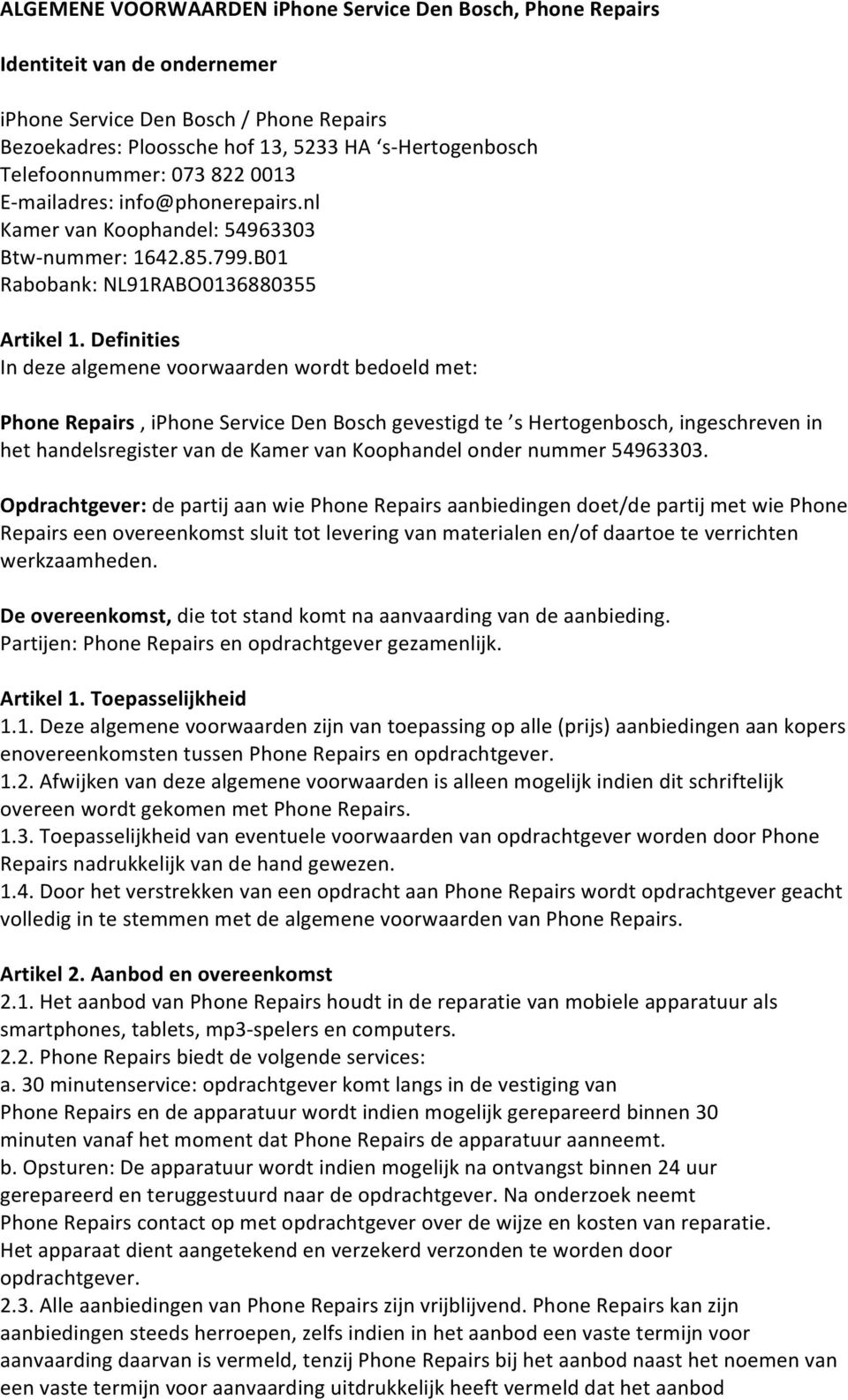 Definities In deze algemene voorwaarden wordt bedoeld met: Phone Repairs, iphone Service Den Bosch gevestigd te s Hertogenbosch, ingeschreven in het handelsregister van de Kamer van Koophandel onder