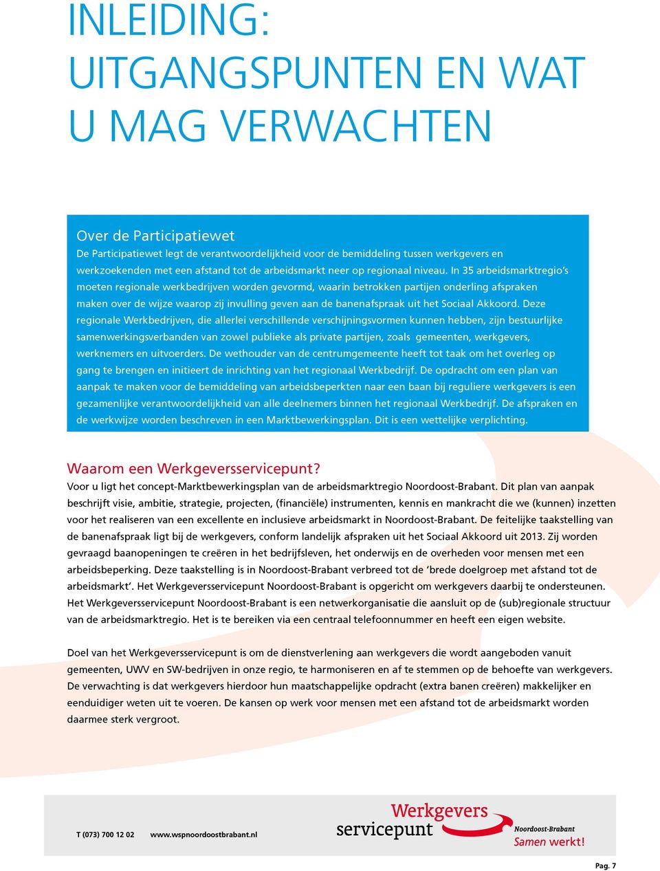 In 35 arbeidsmarktregio s moeten regionale werkbedrijven worden gevormd, waarin betrokken partijen onderling afspraken maken over de wijze waarop zij invulling geven aan de banenafspraak uit het