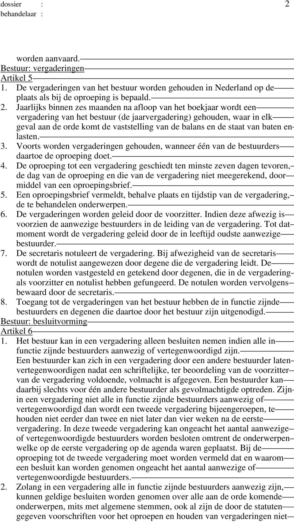 Jaarlijks binnen zes maanden na afloop van het boekjaar wordt een vergadering van het bestuur (de jaarvergadering) gehouden, waar in elk geval aan de orde komt de vaststelling van de balans en de