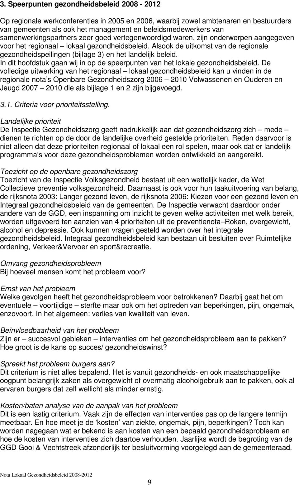 Alsook de uitkomst van de regionale gezondheidspeilingen (bijlage 3) en het landelijk beleid. In dit hoofdstuk gaan wij in op de speerpunten van het lokale gezondheidsbeleid.