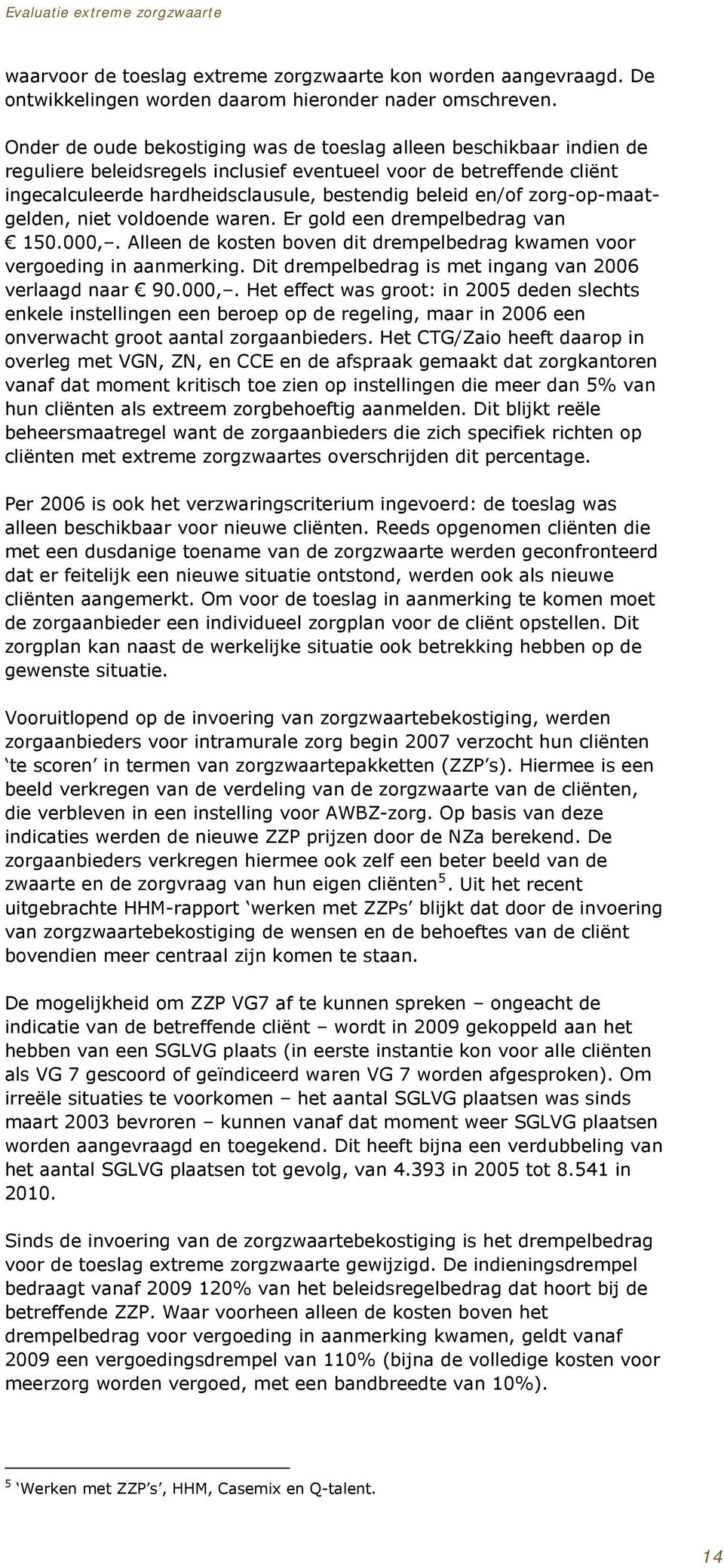 zorg-op-maatgelden, niet voldoende waren. Er gold een drempelbedrag van 150.000,. Alleen de kosten boven dit drempelbedrag kwamen voor vergoeding in aanmerking.