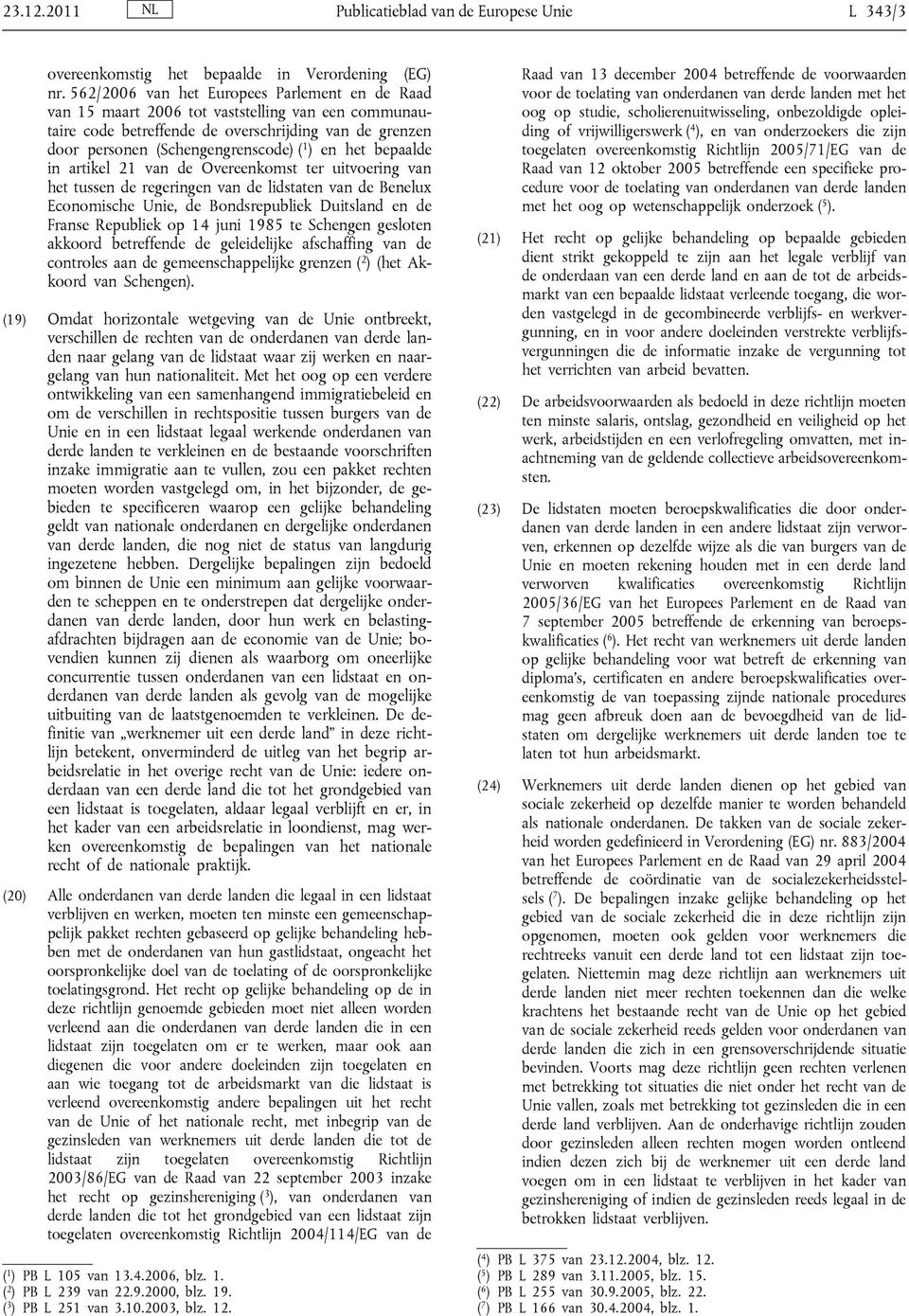 het bepaalde in artikel 21 van de Overeenkomst ter uitvoering van het tussen de regeringen van de lidstaten van de Benelux Economische Unie, de Bondsrepubliek Duitsland en de Franse Republiek op 14