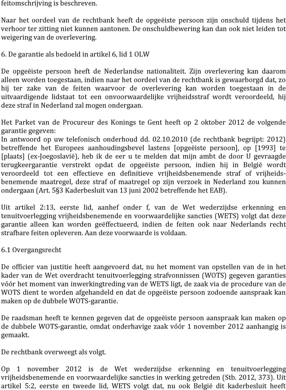 Zijn overlevering kan daarom alleen worden toegestaan, indien naar het oordeel van de rechtbank is gewaarborgd dat, zo hij ter zake van de feiten waarvoor de overlevering kan worden toegestaan in de