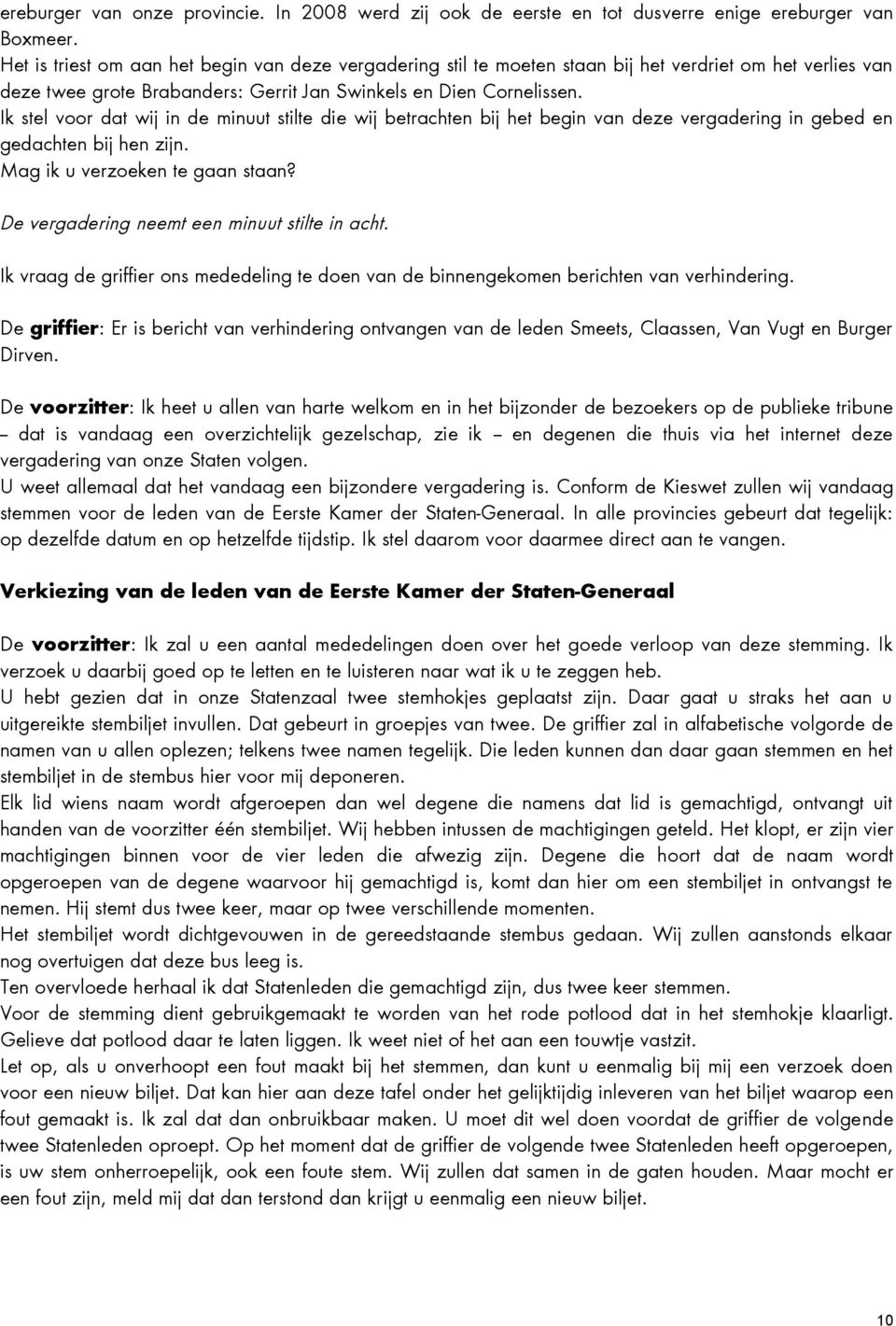 Ik stel voor dat wij in de minuut stilte die wij betrachten bij het begin van deze vergadering in gebed en gedachten bij hen zijn. Mag ik u verzoeken te gaan staan?