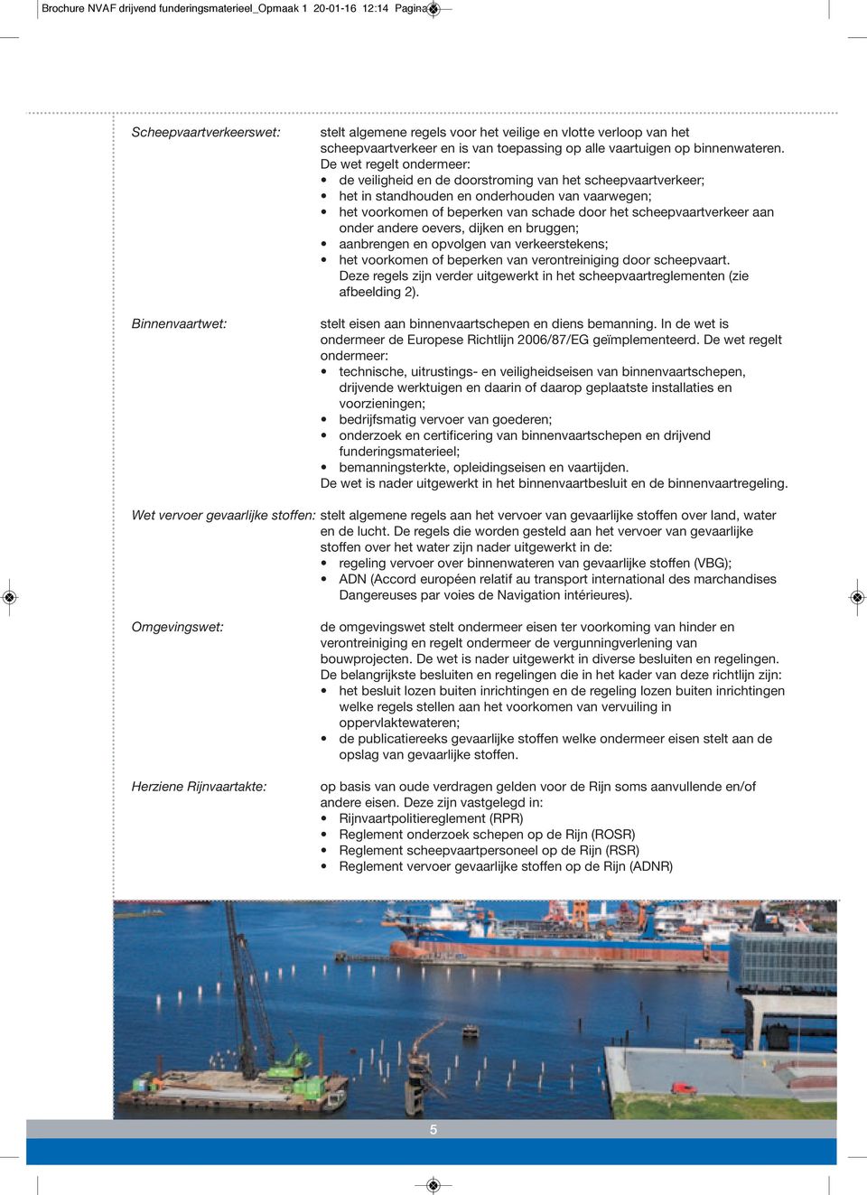 De wet regelt ondermeer: de veiligheid en de doorstroming van het scheepvaartverkeer; het in standhouden en onderhouden van vaarwegen; het voorkomen of beperken van schade door het scheepvaartverkeer