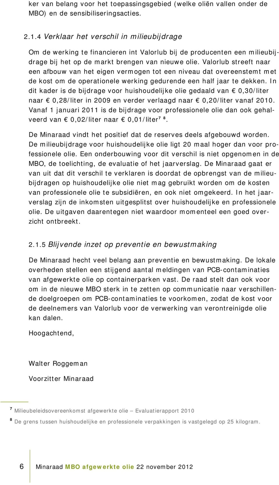 Valorlub streeft naar een afbouw van het eigen vermogen tot een niveau dat overeenstemt met de kost om de operationele werking gedurende een half jaar te dekken.