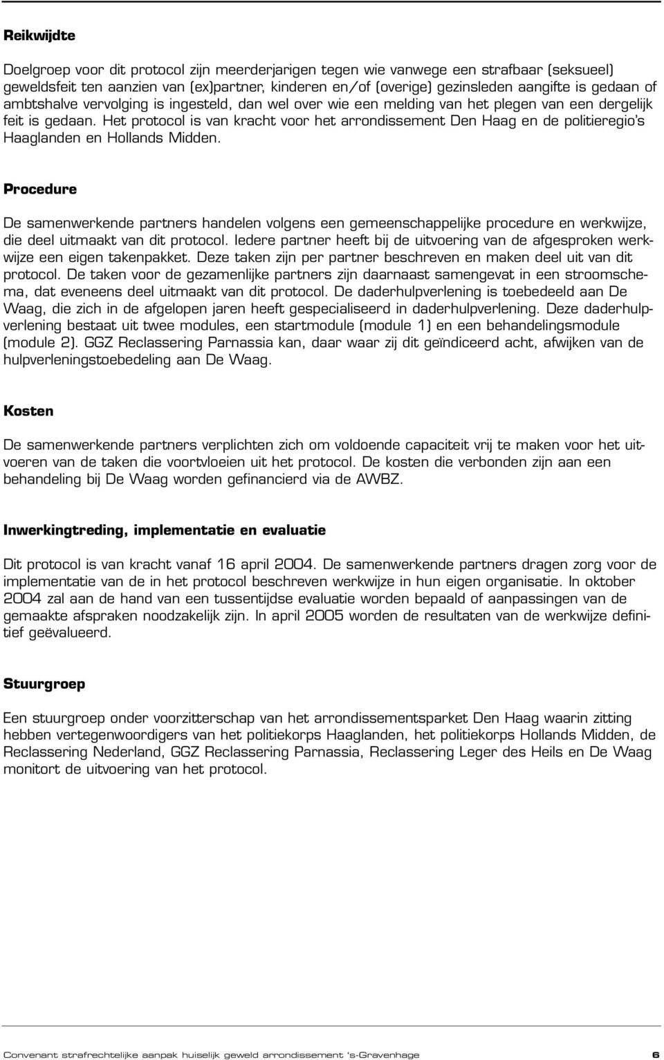 Het protocol is van kracht voor het arrondissement Den Haag en de politieregio s Haaglanden en Hollands Midden.