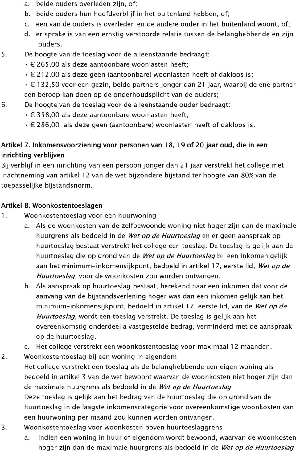 De hoogte van de toeslag voor de alleenstaande bedraagt: 265,00 als deze aantoonbare woonlasten heeft; 212,00 als deze geen (aantoonbare) woonlasten heeft of dakloos is; 132,50 voor een gezin, beide