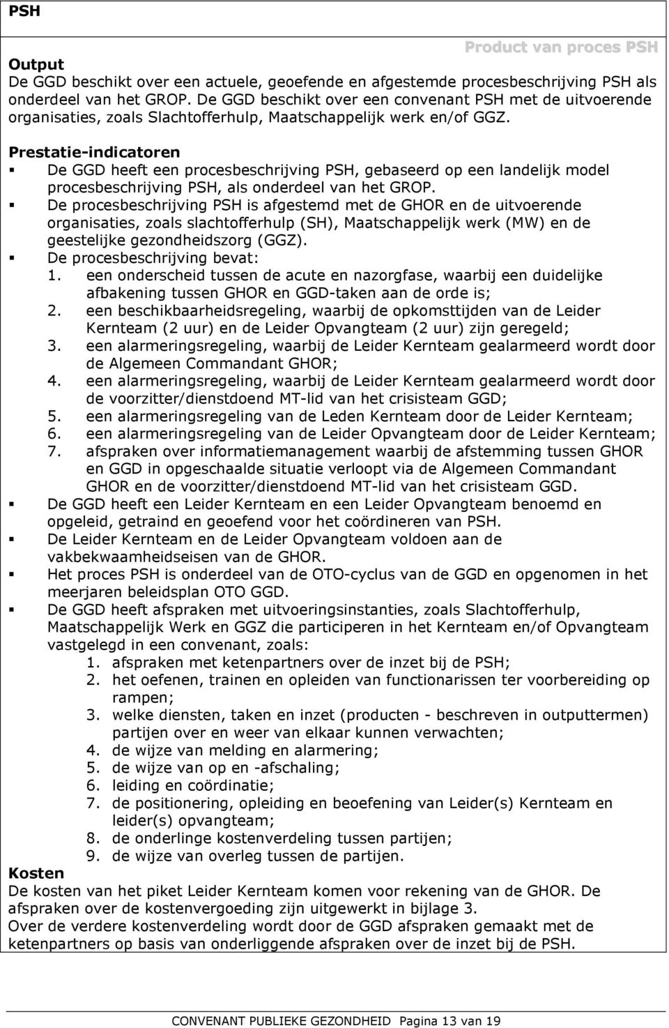 De GGD heeft een procesbeschrijving PSH, gebaseerd op een landelijk model procesbeschrijving PSH, als onderdeel van het GROP.