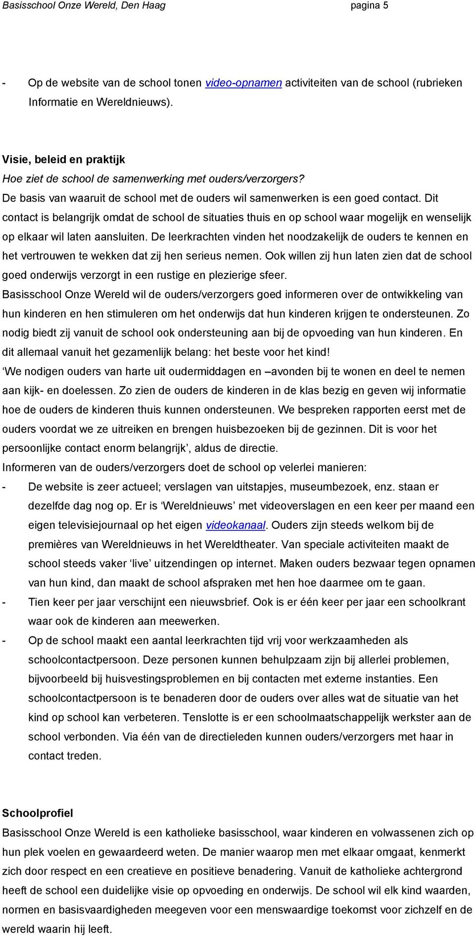 Dit contact is belangrijk omdat de school de situaties thuis en op school waar mogelijk en wenselijk op elkaar wil laten aansluiten.