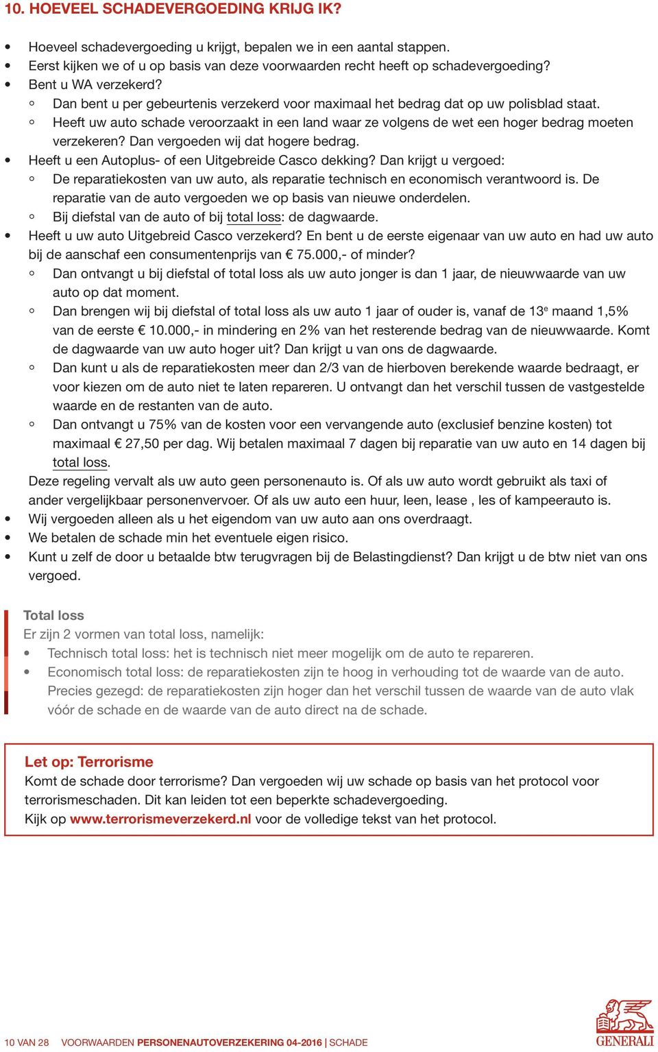 Heeft uw auto schade veroorzaakt in een land waar ze volgens de wet een hoger bedrag moeten verzekeren? Dan vergoeden wij dat hogere bedrag. Heeft u een Autoplus- of een Uitgebreide Casco dekking?