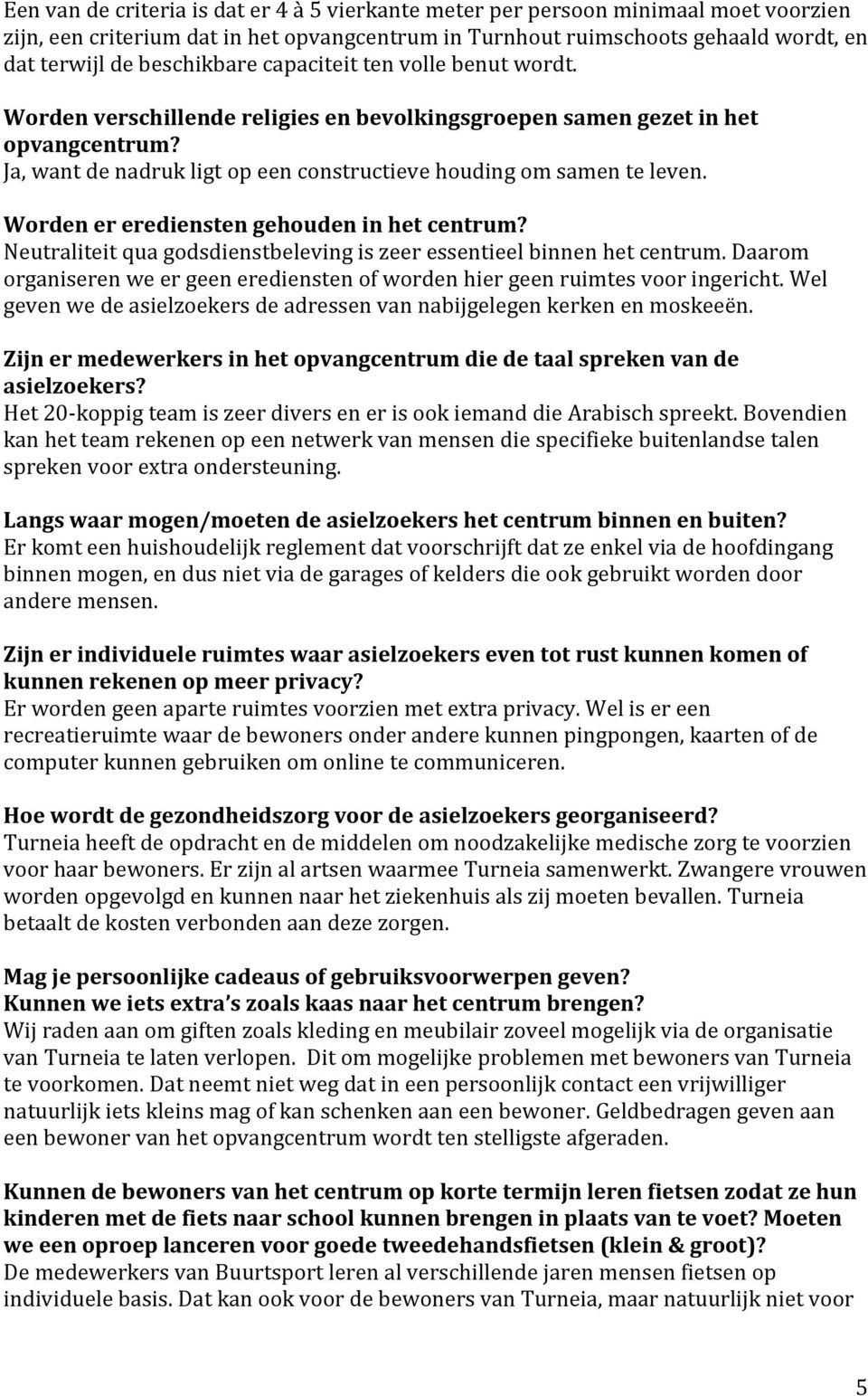 Ja, want de nadruk ligt op een constructieve houding om samen te leven. Worden er erediensten gehouden in het centrum? Neutraliteit qua godsdienstbeleving is zeer essentieel binnen het centrum.