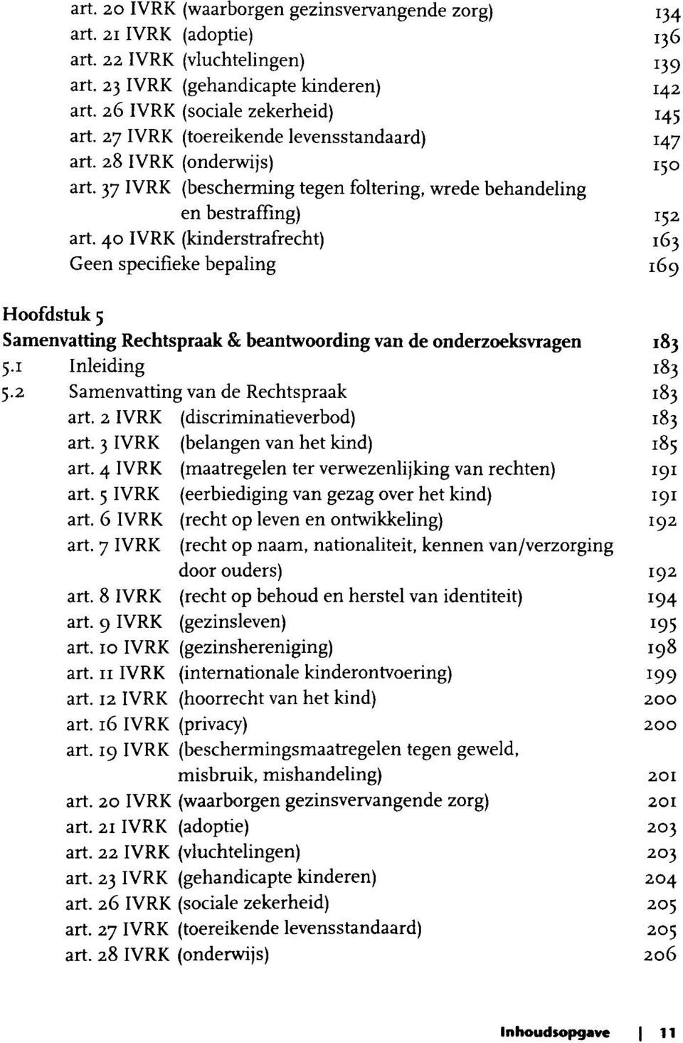 40 IVRK (kinderstrafrecht) Geen specifieke bepaling Hoofdstuk 5 Samenvatting Rechtspraak & beantwoording van de onderzoeksvragen 5.1 Inleiding 5.2 Samenvatting van de Rechtspraak art.