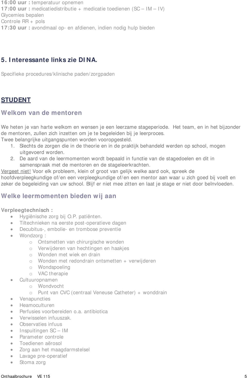 Het team, en in het bijzonder de mentoren, zullen zich inzetten om je te begeleiden bij je leerproces. Twee belangrijke uitgangspunten worden vooropgesteld. 1.