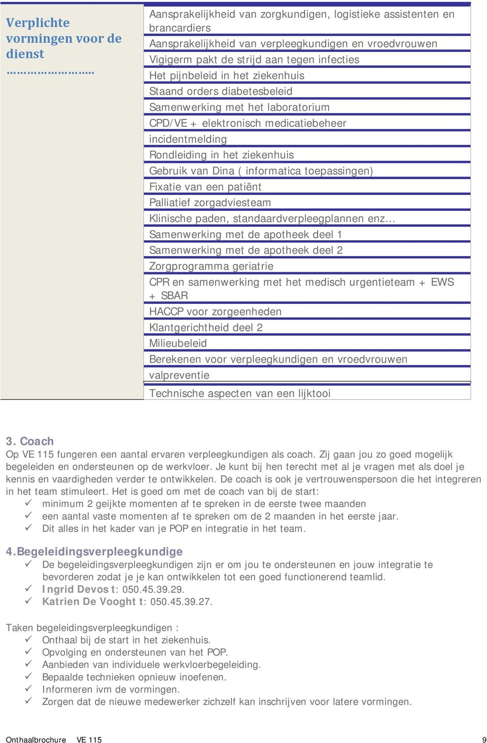 ziekenhuis Staand orders diabetesbeleid Samenwerking met het laboratorium CPD/VE + elektronisch medicatiebeheer incidentmelding Rondleiding in het ziekenhuis Gebruik van Dina ( informatica