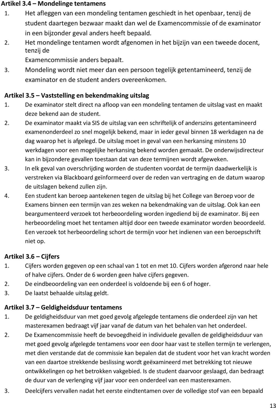 Het mondelinge tentamen wordt afgenomen in het bijzijn van een tweede docent, tenzij de Examencommissie anders bepaalt. 3.