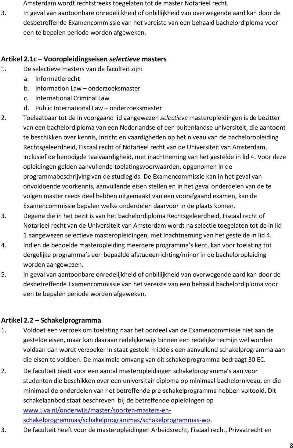 worden afgeweken. Artikel 2.1c Vooropleidingseisen selectieve masters 1. De selectieve masters van de faculteit zijn: a. Informatierecht b. Information Law onderzoeksmaster c.