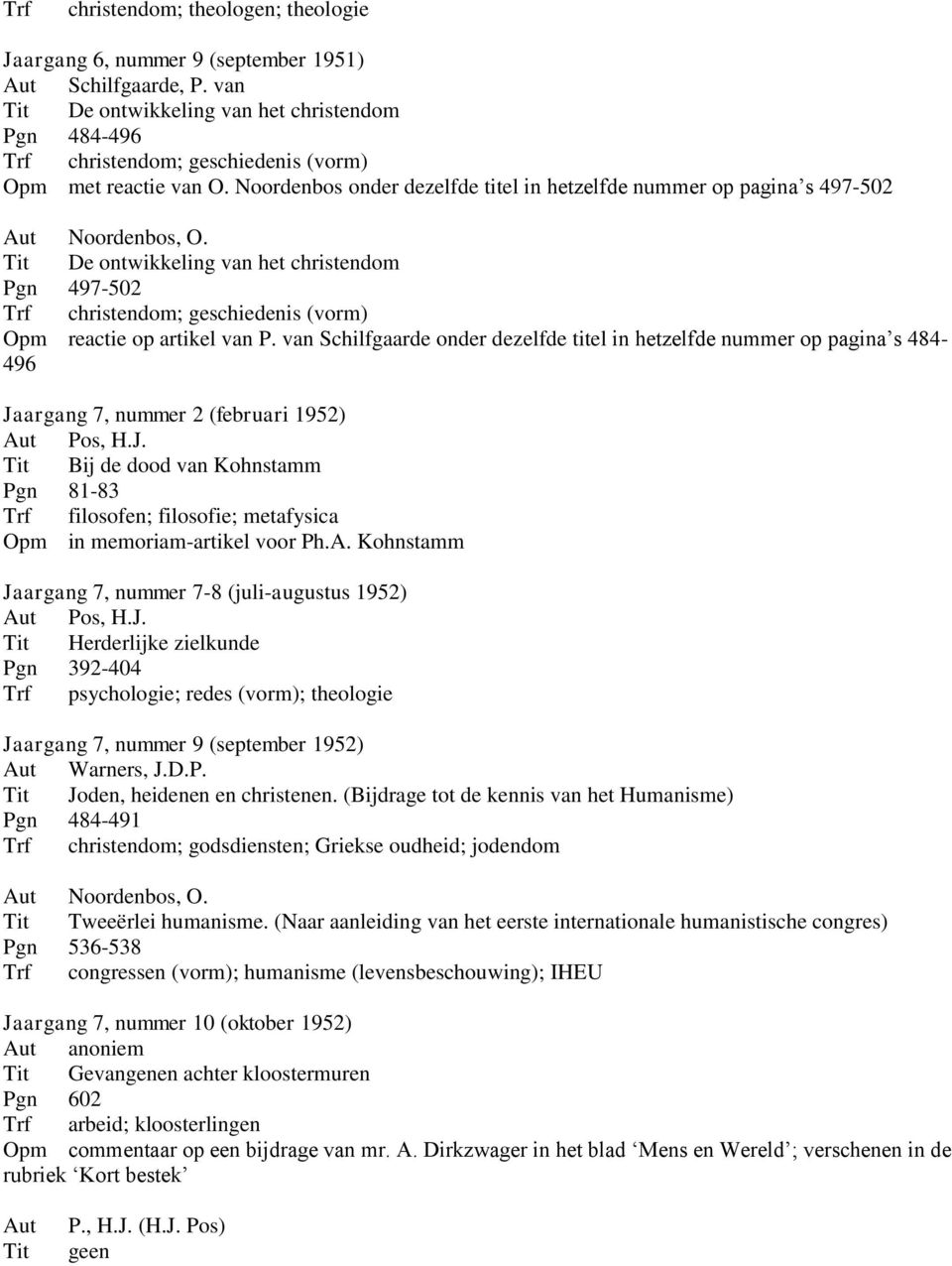 Noordenbos onder dezelfde titel in hetzelfde nummer op pagina s 497-502 Tit De ontwikkeling van het christendom Pgn 497-502 Trf christendom; geschiedenis (vorm) Opm reactie op artikel van P.