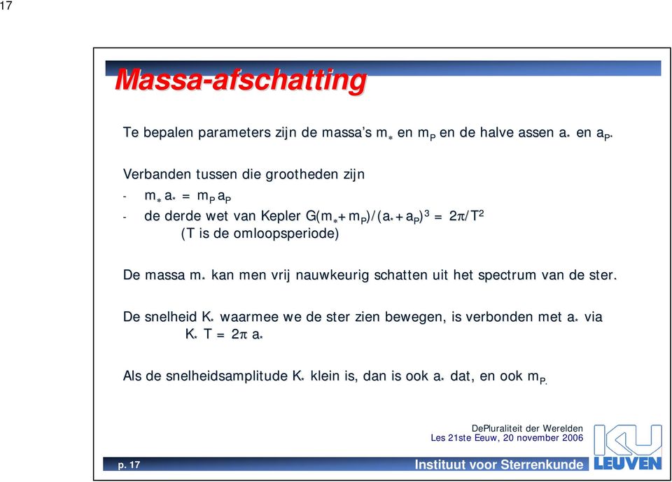 de omloopsperiode) De massa m * kan men vrij nauwkeurig schatten uit het spectrum van de ster.