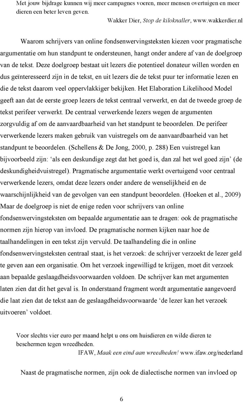 Deze doelgroep bestaat uit lezers die potentieel donateur willen worden en dus geïnteresseerd zijn in de tekst, en uit lezers die de tekst puur ter informatie lezen en die de tekst daarom veel